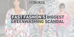 Behind the Seams: Fast Fashion’s Greenwashing Scandal