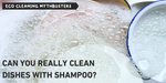 Can you use shampoo to clean dishes?