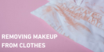 How to remove makeup from clothes.