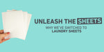 WHY WE’VE MADE THE SWITCH: UNLEASH THE SHEETS