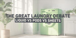 LIQUID VS PODS VS SHEETS: THE GREAT LAUNDRY DEBATE